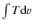 $\int T {\rm d}v$
