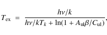\begin{displaymath}T_{\rm ex}~=~\frac{h\nu/k}{h\nu/kT_k+\ln(1+A_{\rm ul}\beta/C_{\rm ul})} ,
\end{displaymath}