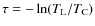 $\tau = -\ln(T_{\rm L}/T_{\rm C})$