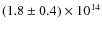 $(1.8 \pm 0.4) \times 10^{14}$