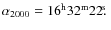 $\alpha_{2000} =\rm 16^h 32^m 22\hbox{$.\!\!^{\rm s}$ }$