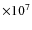 $\times 10^{7}$