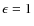 $\epsilon = 1$