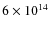 $6\times 10^{14}$
