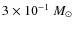 $3 \times 10^{-1}~M_\odot$