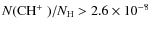 $N(\mbox{$\rm CH^+$ })/N_{\rm H}>
2.6 \times 10^{-8}$