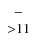 $\left. \begin{array}{c c c} - \\ {>} 11 \end{array} \right. $