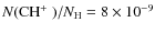 $N(\mbox{$\rm CH^+$ })/N_{\rm H}=8 \times 10^{-9}$