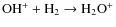 $\rm {OH^+ + H_2 \rightarrow H_2O^+}$