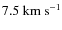 $7.5~{\rm km}~{\rm s}^{-1}$