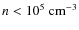 $n < 10^5~{\rm cm}^{-3}$