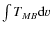 $\int{T_{MB}{\rm d}v}$