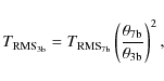 \begin{displaymath}T_{{\rm RMS}_{\rm 3b}}=T_{{\rm RMS}_{\rm 7b}}\left( \frac{\theta_{\rm 7b}} {\theta_{\rm 3b}} \right)^{2},
\end{displaymath}