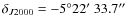 $\delta_{J2000} =
-5^{\circ}22\hbox{$^\prime$ }33.7\hbox{$^{\prime\prime}$ }$