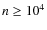 $n \ge 10^4$