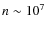 $n \sim 10^{7}$