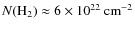 $N\rm (H_{2}) \approx 6\times 10^{22} ~\textrm{cm}^{-2}$