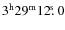 $3^{{\rm h}}29^{{\rm m}}12\hbox{$.\!\!^{\rm s}$ }0$