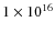 $1 \times 10^{16}$