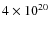 $4\times10^{20}$