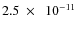 $2.5~\times~~ 10^{-11}$