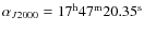 $\alpha_{J2000} = 17^{\rm h}47^{\rm m}20.35^{\rm s}$