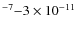 $^{-7}{-}3\times 10^{-11}$