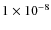 $1 \times 10^{-8}$