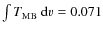 $\int T_{\rm MB}~{\rm d}\varv = 0.071$