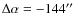 $\Delta\alpha = -144\hbox{$^{\prime\prime}$ }$