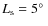 $L_{\rm s}
= 5\hbox{$^\circ$ }$