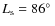 $L_{\rm s} = 86\hbox{$^\circ$ }$