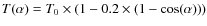 $T(\alpha) = T_0
\times (1- 0.2 \times (1-\cos(\alpha)))$