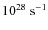 $10^{28}\ {\rm s}^{-1}$