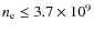$n_{\rm e} \le 3.7 \times 10^{9}$
