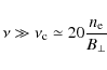 \begin{displaymath}
\nu \gg \nu_{\rm c} \simeq 20 \frac{n_{\rm e}}{B_{\perp}}
\end{displaymath}