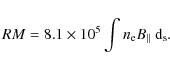 \begin{displaymath}
RM = 8.1 \times 10^{5} \int n_{\rm e} B_{\vert\vert} ~ {\rm d}_{\rm s}.
\end{displaymath}