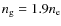 $n_{\rm g} =1.9 n_{\rm e}$
