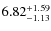$\rm 6.82^{+1.59}_{-1.13}$