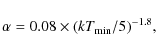 \begin{displaymath}\alpha = 0.08 \times (kT_{\min}/5)^{-1.8},
\end{displaymath}