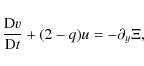 \begin{displaymath}\frac{{\rm D} v}{{\rm D}t} + (2-q) u = - \partial_y \Xi,
\end{displaymath}