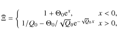 \begin{displaymath}\bar \Xi =
\left \{ \begin{array}{cr}
1 + \Theta_0 {\rm e}^{...
...a_0/\sqrt Q_0 {\rm e}^{-\sqrt Q_0 x} & x> 0,
\end{array}\right.\end{displaymath}