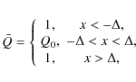 \begin{displaymath}\bar Q =
\left\{ \begin{array}{cc}
1, & x<-\Delta, \\
Q_0, & -\Delta< x< \Delta, \\
1, & x>\Delta,
\end{array}\right.
\end{displaymath}
