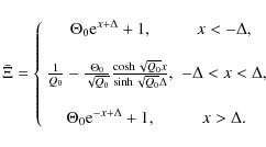 \begin{displaymath}\bar \Xi =
\left\{ \begin{array}{cc}
\Theta_0 {\rm e}^{x+\De...
...heta_0 {\rm e}^{-x+\Delta} + 1, & x>\Delta.
\end{array}\right.
\end{displaymath}