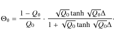 \begin{displaymath}\Theta_0 = \frac{1-Q_0}{Q_0}\cdot
\frac{\sqrt{Q_0}\tanh{\sqrt{Q_0} \Delta}}{1+\sqrt{Q_0}\tanh{\sqrt{Q_0} \Delta}}\cdot
\end{displaymath}