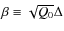$\beta \equiv \sqrt{Q_0}\Delta$