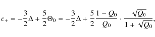 \begin{displaymath}c_+ = -\frac{3}{2}\Delta + \frac{5}{2}\Theta_0
= -\frac{3}{2...
...{5}{2}\frac{1-Q_0}{Q_0}
\cdot \frac{\sqrt{Q_0}}{1+\sqrt{Q_0}},
\end{displaymath}