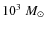 $10^3~\mbox{$M_\odot$ }$