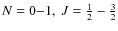 $N=0{-}1,~J=\frac{1}{2}-\frac{3}{2}$