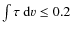 $\int \tau \ensuremath{~{\rm d}} v \le 0.2$